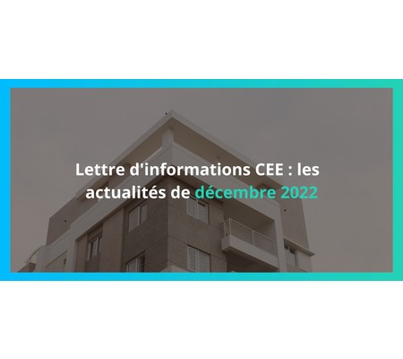 Lettre d’informations CEE : actualités de décembre 2022