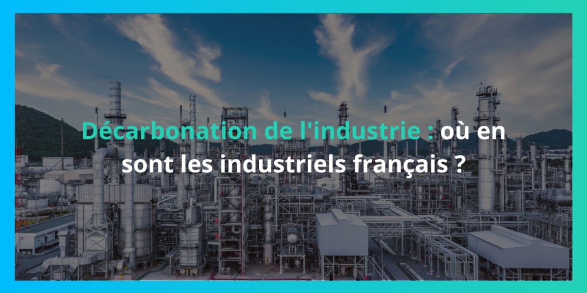 Décarbonation de l’industrie : où en sont les industriels français ?
