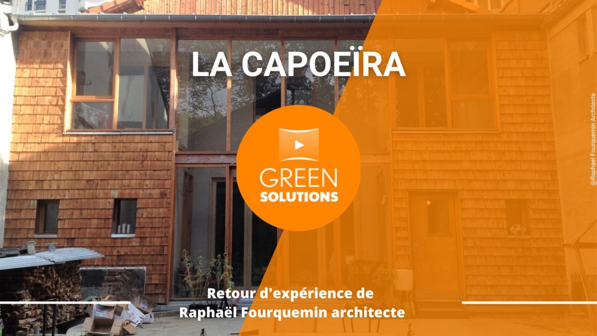 [Green Solutions - Vidéo] La Capoeïra : transformation d'un ancien restaurant en maison